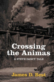 Title: Crossing the Animas, Author: James D Best