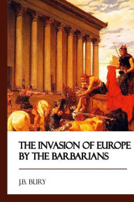 Title: The Invasion of Europe by the Barbarians, Author: J B Bury