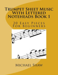 Title: Trumpet Sheet Music With Lettered Noteheads Book 1: 20 Easy Pieces For Beginners, Author: Michael Shaw (ch