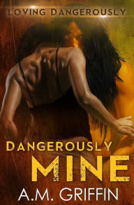 Title: Dangerously Mine, Author: A M Griffin