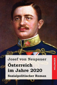 Title: Österreich im Jahre 2020: Sozialpolitischer Roman, Author: Josef Von Neupauer