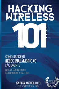 Title: Hacking Wireless 101: ï¿½Cï¿½mo hackear redes inalï¿½mbricas fï¿½cilmente!, Author: Karina Astudillo B