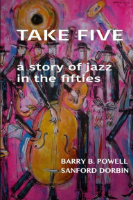 Title: Take Five: a story of the Jazz in the fifties, Author: Sanford Dorbin