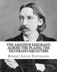 Title: The amateur emigrant; Across the plains; The Silverado squatters, By: Robert Louis Stevenson, and By: S .W . Van Schaick: Stephen Wilson Van Schaick American, born: ? - died:1920, Author: S W Van Schaick