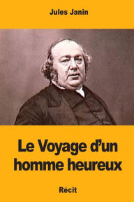 Title: Le Voyage d'un homme heureux, Author: Jules Janin