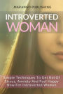 Introverted Woman: Simple Techniques To Get Rid Of Stress, Anxiety And Feel Happy Now For Introverted Women