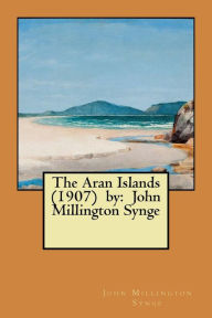 Title: The Aran Islands (1907) by: John Millington Synge, Author: John Millington Synge