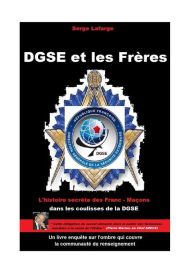 Title: DGSE et les Frï¿½res: L'histoire secrï¿½te des francs-maï¿½ons et espions, Author: Serge LaFarge