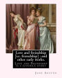Love and freindship [i.e. friendship]: and other early works. By: Jane Austen, with a preface By: G. K. Chesterton: Love and Freindship is a juvenile story by Jane Austen, dated 1790.