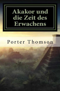 Title: Akakor und die Zeit des Erwachens, Author: Porter Thomson