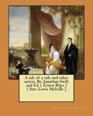 Title: A tale of a tub, and other satires. By: Jonathan Swift and Ed. ( Ernest Rhys ) ( Intr. Lewis Melville ), Author: Rhys