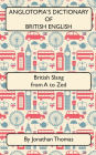 Anglotopia's Dictionary of British English 2nd Edition: British Slang from A to Zed