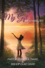 Title: My gift, My character, Author: Pastor Esther A. David