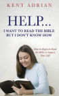 HELP...I WANT TO READ THE BIBLE BUT I DON'T KNOW HOW