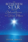 the BETHLEHEM STAR and THE ADVENTUIRES OF A WISE MAN