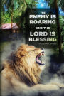 THE ENEMY IS ROARING AND THE LORD IS BLESSING