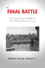 Title: The Final Battle: An Untold Story of WW II's Forty-Second Rainbow Division, Author: William George Hansult Jr