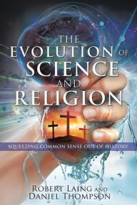 Title: THE EVOLUTION OF SCIENCE AND RELIGION, Author: Robert Laing and Daniel Thompson