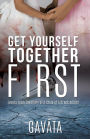GET YOURSELF TOGETHER FIRST
