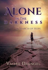 Title: Alone In The Darkness: In Search of Hope, Author: Valerie Dziengiel