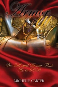 Title: Armor All: Be Still and Know That He is GOD, Author: Michelle Carter