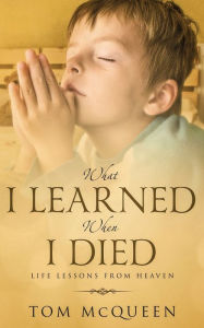 Free online textbooks download What I Learned When I Died: Life Lessons From Heaven