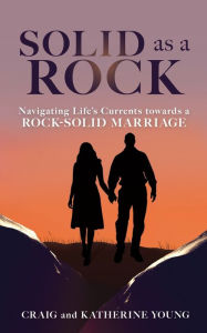 Best seller ebook downloads Solid as a Rock: Navigating Life's Currents towards a Rock-Solid Marriage PDF MOBI iBook