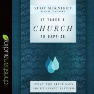 Title: It Takes a Church to Baptize: What the Bible Says about Infant Baptism, Author: Scot McKnight