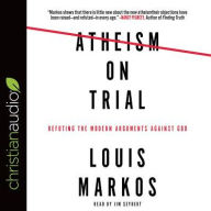 Title: Atheism on Trial: Refuting the Modern Arguments Against God, Author: Louis Markos