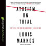 Atheism on Trial: Refuting the Modern Arguments Against God