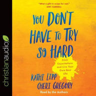 Title: You Don't Have to Try So Hard: Ditch Expectations and Live Your Own Best Life, Author: Kathi Lipp