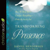 Title: Transforming Presence: How the Holy Spirit Changes Everything-From the Inside Out, Author: Daniel Henderson