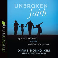 Title: Unbroken Faith: Spiritual Recovery for the Special Needs Parent, Author: Diane Dokko Kim