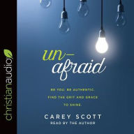 Title: Unafraid: Be you. Be authentic. Find the grit and grace to shine., Author: Carey Scott