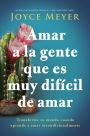 Amar a la gente que es muy difícil de amar: Transforme su mundo cuando aprende a amar incondicionalmente