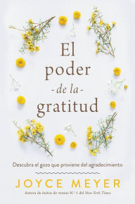 Title: El poder de la gratitud: Descubra el gozo que proviene del agradecimiento, Author: Joyce Meyer