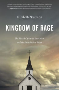Title: Kingdom of Rage: The Rise of Christian Extremism and the Path Back to Peace, Author: Elizabeth Neumann
