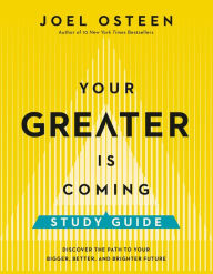 Title: Your Greater Is Coming Study Guide: Discover the Path to Your Bigger, Better, and Brighter Future, Author: Joel Osteen