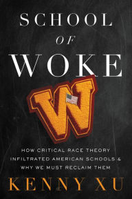 Title: School of Woke: How Critical Race Theory Infiltrated American Schools and Why We Must Reclaim Them, Author: Kenny Xu