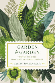 Title: Garden to Garden: Through the Bible from Eden to Eternal Paradise, Author: Marian Jordan Ellis
