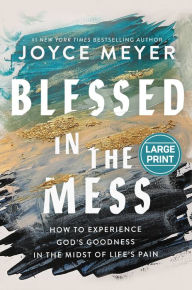 Title: Blessed in the Mess: How to Experience God's Goodness in the Midst of Life's Pain, Author: Joyce Meyer