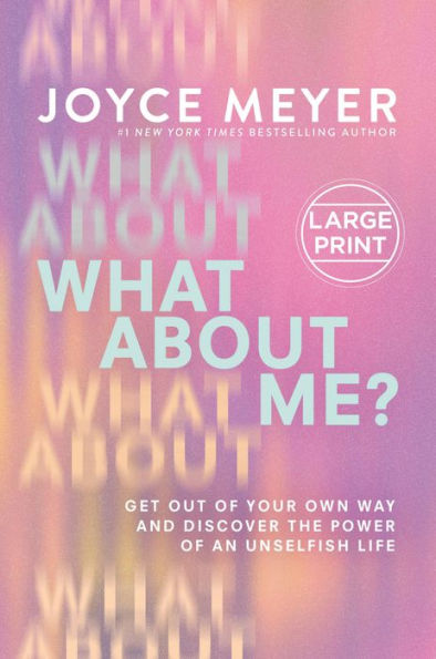 What About Me?: Get Out of Your Own Way and Discover the Power of an Unselfish Life
