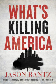 Title: What's Killing America: Inside the Radical Left's Tragic Destruction of Our Cities, Author: Jason Rantz