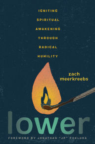 Title: Lower: Igniting Spiritual Awakening Through Radical Humility, Author: Zach Meerkreebs