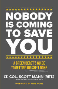 Title: Nobody Is Coming to Save You: A Green Beret's Guide to Getting Big Sh*t Done, Author: Scott Mann