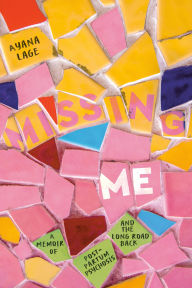 Title: Missing Me: A Memoir of Postpartum Psychosis and the Long Road Back, Author: Ayana Lage