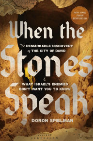 Title: When the Stones Speak: The Remarkable Discovery of the City of David and What Israel's Enemies Don't Want You To Know, Author: Doron Spielman