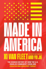 Title: Made in America: The Hidden History of How the U.S. Enabled Communist China and Created Our Greatest Threat, Author: Xi Van Fleet