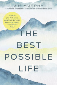 The Best Possible Life: How to Live with Deep Contentment, Joy, and Competence-No Matter What