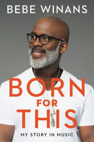 Title: Born for This: My Story in Music, Author: BeBe Winans